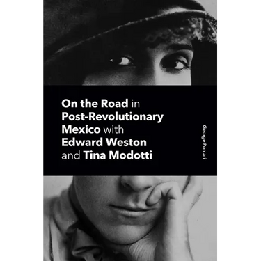 On the Road in Post-Revolutionary Mexico with Edward Weston and Tina Modotti