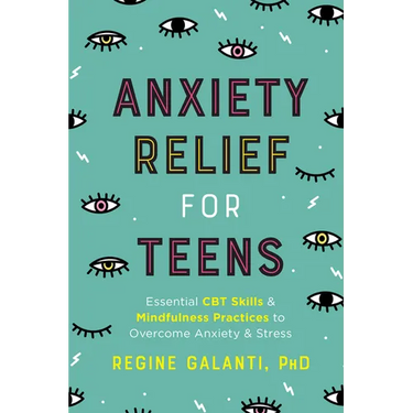 Anxiety Relief for Teens: Essential CBT Skills and Mindfulness Practices to Overcome Anxiety and Stress