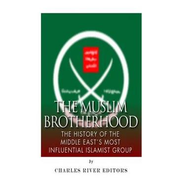 The Muslim Brotherhood: The History of the Middle East's Most Influential Islamist Group
