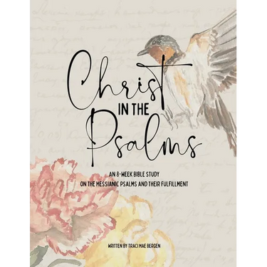 Christ in the Psalms: An 8-Week Bible Study on the Messianic Psalms and Their Fulfillment