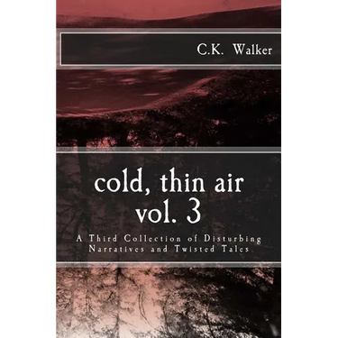 Cold, Thin Air Volume #3: A Third Collection of Disturbing Narratives and Twisted Tales