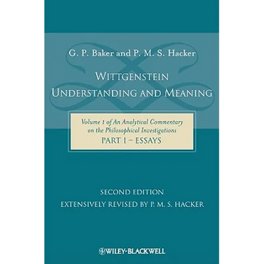 Wittgenstein: Understanding and Meaning: Volume 1 of an Analytical Commentary on the Philosophical Investigations, Part I: Essays