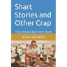 Shart Stories and Other Crap: The Ultimate Bathroom Book