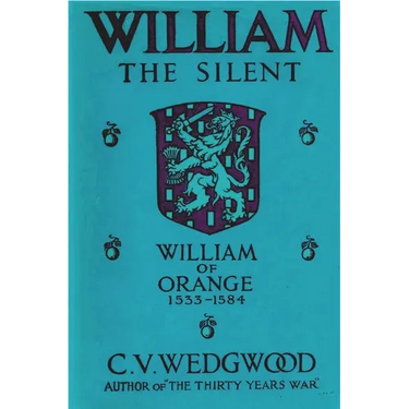 William the Silent: William of Nassau, Prince of Orange, 1533-1584