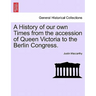 A History of our own Times from the accession of Queen Victoria to the Berlin Congress.