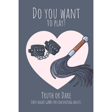 Do you want to play? Truth or Dare - Date Night Game for Consenting Adults: Perfect Valentine's day gift for him or her - Sexy game for consenting adu