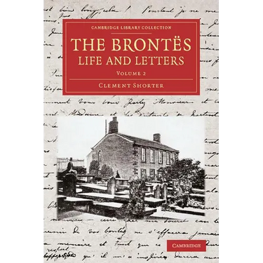 The Brontes Life and Letters: Being an Attempt to Present a Full and Final Record of the Lives of the Three Sisters, Charlotte, Emily and Anne Bront