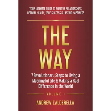 The Way: 7 Revolutionary Steps to Living a Meaningful Life & Making a Real Difference in the World. Your Ultimate Guide to Positive Relationships, Opt