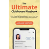 The Ultimate Clubhouse Playbook: Make Powerful Connections to Secure Your Next Promotion or Get More Clients and Customers