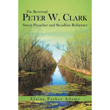 The Reverend Peter W. Clark: Sweet Preacher and Steadfast Reformer