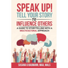 SPEAK UP! Tell your Story to Influence Others: A Guide to Storytelling with a Multicultural Approach