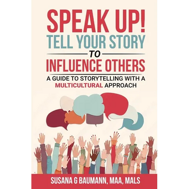 SPEAK UP! Tell your Story to Influence Others: A Guide to Storytelling with a Multicultural Approach