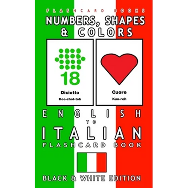 Numbers, Shapes and Colors - English to Italian Flash Card Book: Black and White Edition - Italian for Kids
