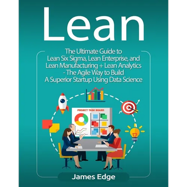 Lean: The Ultimate Guide to Lean Six Sigma, Lean Enterprise, and Lean Manufacturing + Lean Analytics - The Agile Way to Buil