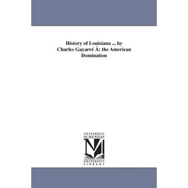 History of Louisiana ... by Charles Gayarré À: the American Domination
