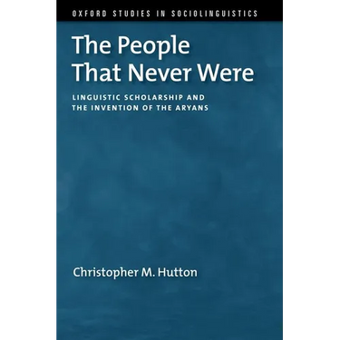 The People That Never Were: Linguistic Scholarship and the Invention of the Aryans
