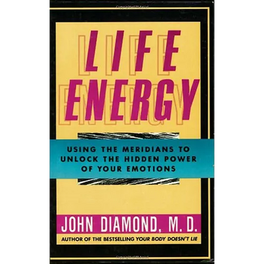 Life Energy: Using the Meridians to Unlock the Hidden Power of Your Emotions