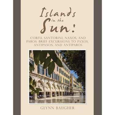 Islands in the Sun: Corfu, Santorini, Naxos, and Paros: Brief Excursions to Paxos, Antipaxos, and Antiparos