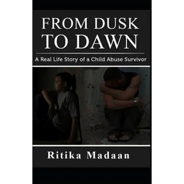 From Dusk to Dawn: A Real Life Story of a Child Abuse Survivor