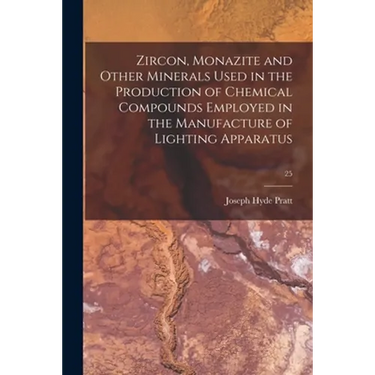Zircon, Monazite and Other Minerals Used in the Production of Chemical Compounds Employed in the Manufacture of Lighting Apparatus; 25
