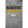 Against Inclusiveness: How the Diversity Regime Is Flattening America and the West and What to Do about It