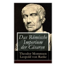 Das Römische Imperium der Cäsaren: Illustrierte Ausgabe: Länder und Leute von Cäsar bis Diocletian + Die Weltepoche des römischen Imperiums bis zum Ze