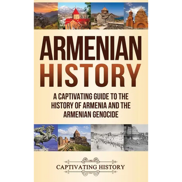 Armenian History: A Captivating Guide to the History of Armenia and the Armenian Genocide