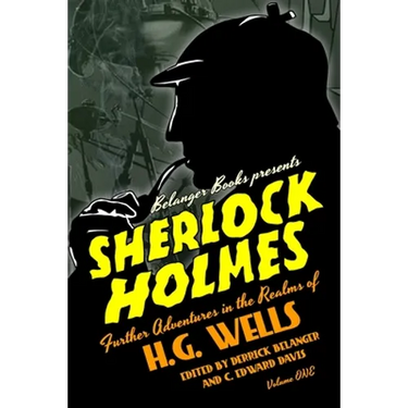 Sherlock Holmes: Further Adventures in the Realms of H.G. Wells Volume One