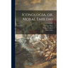 Iconologia, or, Moral Emblems