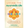 Living the Ayurvedic Life: A Complete Guide to Balancing and Healing the Energies of the Body