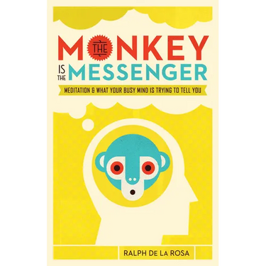 The Monkey Is the Messenger: Meditation and What Your Busy Mind Is Trying to Tell You