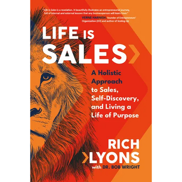 Life Is Sales: A Holistic Approach to Sales, Self-Discovery, and Living a Life of Purpose
