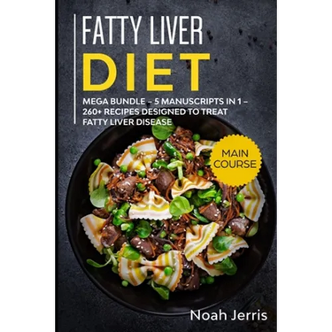 Fatty Liver Diet: MEGA BUNDLE - 5 Manuscripts in 1 - 260+ Recipes designed to treat fatty liver disease