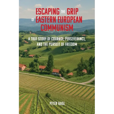 Escaping the Grip of Eastern European Communism: A True Story of Courage, Perseverance, and the Pursuit of Freedom