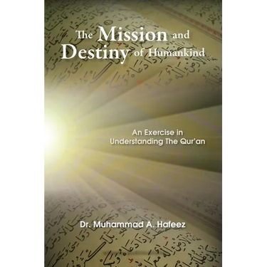 The Mission and Destiny of Humankind: An Exercise in Understanding the Qur'an