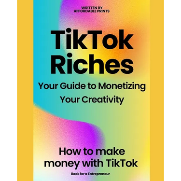 TikTok Riches: Your Guide to Monetizing Your Creativity: How to make money on tiktok
