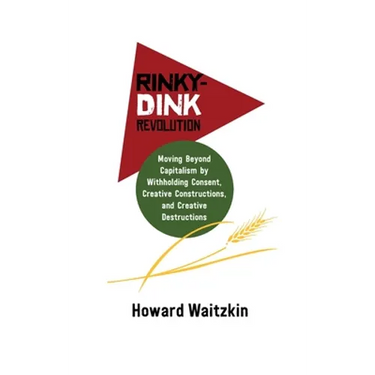 Rinky Dink Revolution: Moving Beyond Capitalism by Withholding Consent Creative Constructions and Creative Destructions