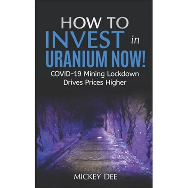How To Invest In Uranium Now!: COVID-19 Mining Lockdown Drives Prices Higher