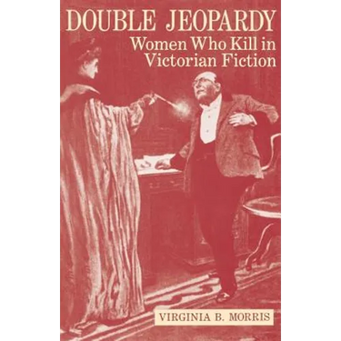 Double Jeopardy: Women Who Kill in Victorian Fiction