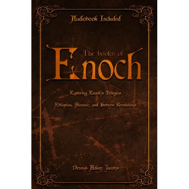 The Books of Enoch: Exploring Enoch's Trilogies - Ethiopian, Slavonic, and Hebrew Revelations