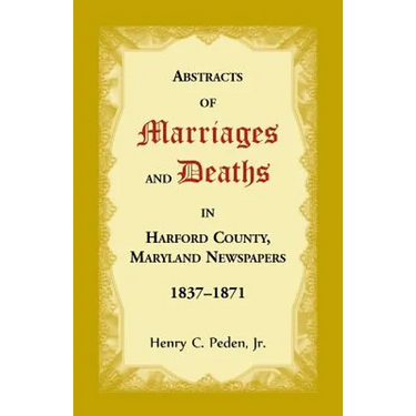 Abstracts of Marriages and Deaths in Harford County, Maryland Newspapers, 1837-1871