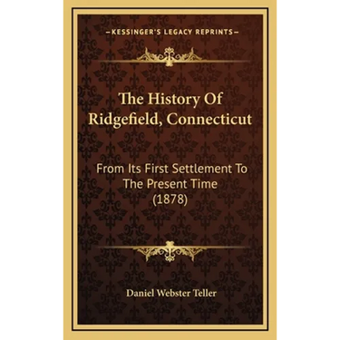 The History Of Ridgefield, Connecticut: From Its First Settlement To The Present Time (1878)