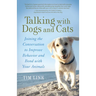Talking with Dogs and Cats: Joining the Conversation to Improve Behavior and Bond with Your Animals