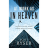 At Work As In Heaven: One CEO's Journey to Make Sunday Matter on Tuesday
