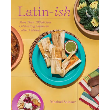 Latin-Ish: More Than 100 Recipes Celebrating American Latino Cuisines