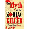 The Myth of the Zodiac Killer: A Literary Investigation by Thomas Henry Horan