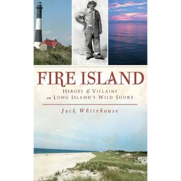 Fire Island: Heroes & Villains on Long Island's Wild Shore