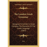 The London Greek Grammar: Designed To Exhibit In Small Compass The Elements Of The Greek Language (1863)