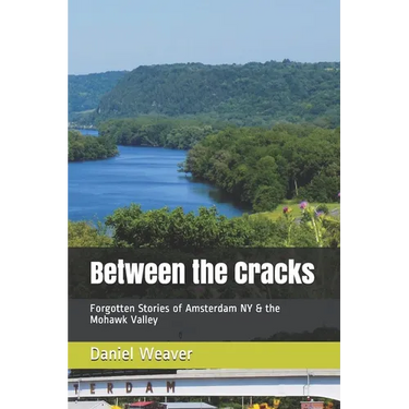 Between the Cracks: Forgotten Stories of Amsterdam NY & the Mohawk Valley