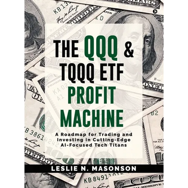 The QQQ and TQQQ ETF Profit Machine: A Roadmap for Trading and Investing in Cutting-Edge AI-Focused Tech Titans